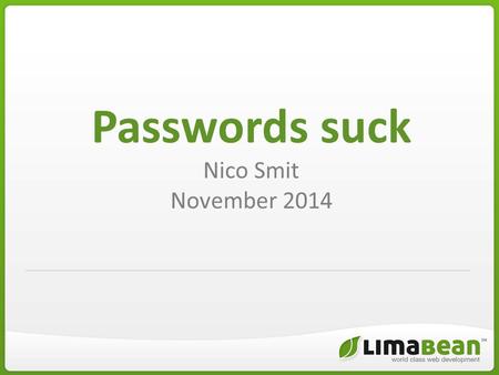 Passwords suck Nico Smit November 2014. “The million passwords dilemma:”  Just like having a million keys suck, so also having a million usernames and.