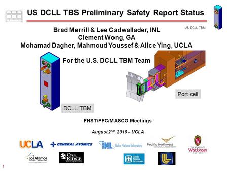 077-05/rs US DCLL TBM 1 US DCLL TBS Preliminary Safety Report Status FNST/PFC/MASCO Meetings August 2 nd, 2010 – UCLA DCLL TBM Port cell Brad Merrill &