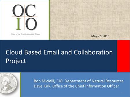 Cloud Based Email and Collaboration Project Bob Micielli, CIO, Department of Natural Resources Dave Kirk, Office of the Chief Information Officer May 22,