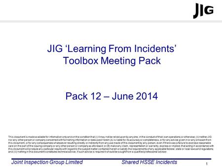 Joint Inspection Group LimitedShared HSSE Incidents 1 JIG ‘Learning From Incidents’ Toolbox Meeting Pack Pack 12 – June 2014 This document is made available.