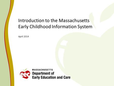 Introduction to the Massachusetts Early Childhood Information System April 2014.