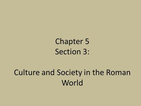 Chapter 5 Section 3: Culture and Society in the Roman World