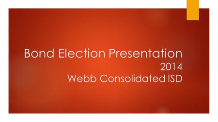 Bond Election Presentation 2014 Webb Consolidated ISD.