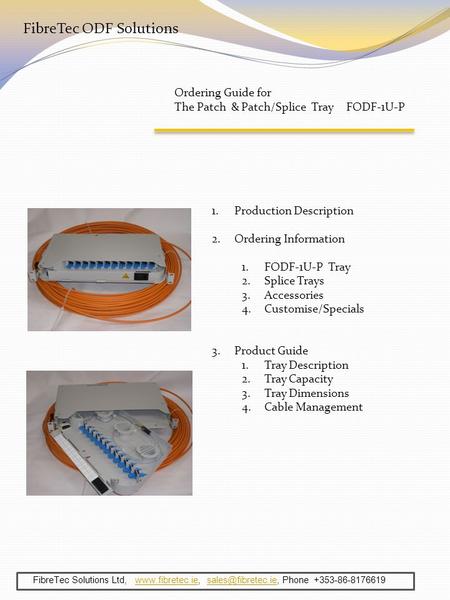 FibreTec ODF Solutions Ordering Guide for The Patch & Patch/Splice Tray FODF-1U-P 1.Production Description 2.Ordering Information 1.FODF-1U-P Tray 2.Splice.