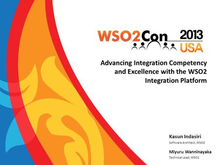 Advancing Integration Competency and Excellence with the WSO2 Integration Platform Kasun Indasiri Software Architect, WSO2 Miyuru Wanninayaka Technical.