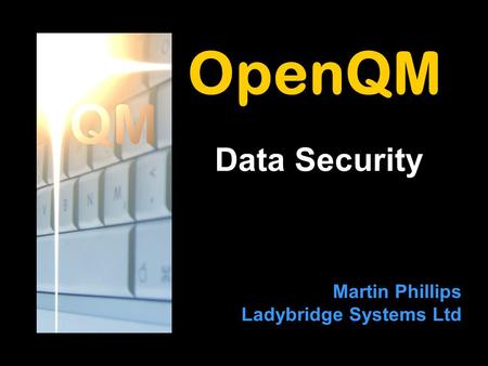 OpenQM Martin Phillips Ladybridge Systems Ltd Data Security.