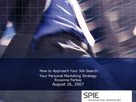 How to Approach Your Job Search: Your Personal Marketing Strategy Roxanne Farkas August 26, 2007.