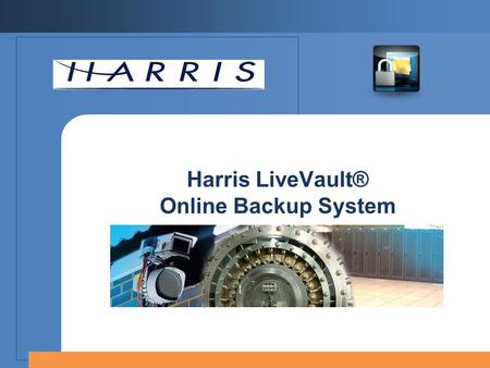 Harris LiveVault® Online Backup System. Harris LiveVault 2  What is Harris LiveVault?  Why Harris LiveVault?  How Harris LiveVault works  Harris LiveVault.