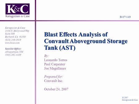 Blast Effects Analysis of Convault Aboveground Storage Tank (AST) B-07-149 © 2007 Karagozian & Case 2550 N. Hollywood Way Suite 500 Burbank, CA 91505 (818)