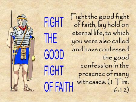Fight the good fight of faith, lay hold on eternal life, to which you were also called and have confessed the good confession in the presence of many witnesses.
