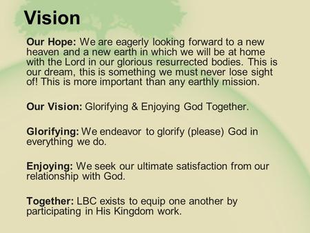 Vision Our Hope: We are eagerly looking forward to a new heaven and a new earth in which we will be at home with the Lord in our glorious resurrected bodies.