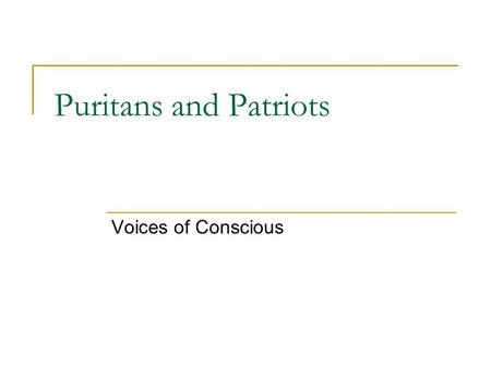 Puritans and Patriots Voices of Conscious. Do not write everything!  main ideas, people, events  wait until the end of each slide – we will discuss.