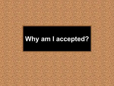 Why am I accepted?. The desire to be accepted is our strongest desire. Sigmund Freud taught that the sex drive was the greatest human desire. Others have.