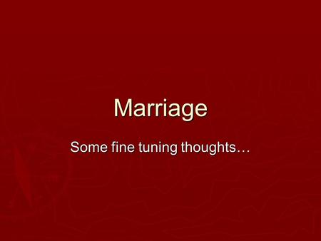 Marriage Some fine tuning thoughts…. Marriage some fine tuning thoughts… Review o o Marriage is a union of two sinners. o o A successful marriage isn't.