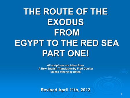 1 THE ROUTE OF THE EXODUS FROM EGYPT TO THE RED SEA PART ONE! All scriptures are taken from A New English Translation by Fred Coulter A New English Translation.