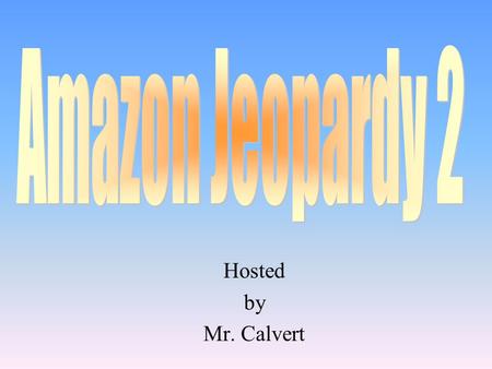 Hosted by Mr. Calvert 100 200 400 300 400 History and colonization Hodgepodge Amazon Terms 300 200 400 200 100 500 100.