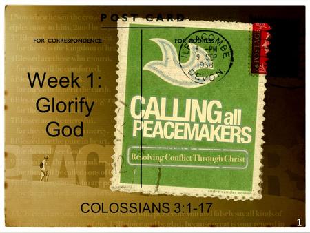 Week 1: Glorify God COLOSSIANS 3:1-17 1. Week 1: Glorify God COLOSSIANS 3:1-17 2.