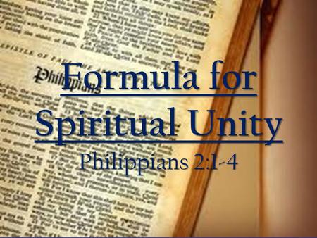 Formula for Spiritual Unity Philippians 2:1-4. Therefore if there is any encouragement in Christ, if there is any consolation of love, if there is any.