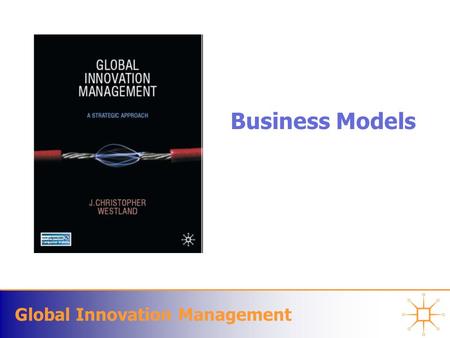 Global Innovation Management Business Models. Global Innovation Management Why Business “Process” Models Matter “During the dot-com boom, ‘Business Model’
