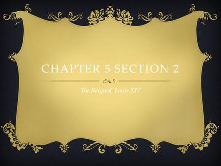 Chapter 5 Section 2 The Reign of Louis XIV.