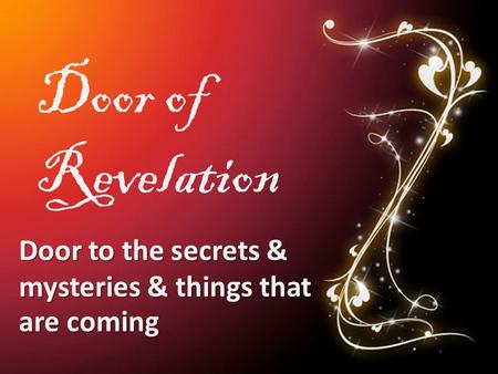 Door to the secrets & mysteries & things that are coming Door of Revelation.