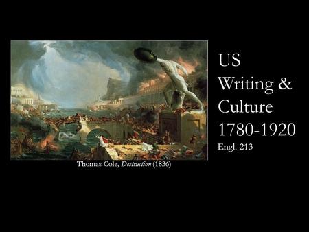 US Writing & Culture 1780-1920 Engl. 213 Thomas Cole, Destruction (1836)