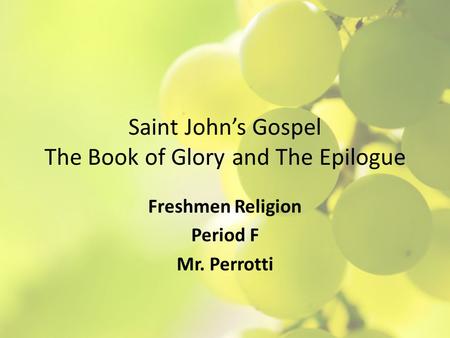 Saint John’s Gospel The Book of Glory and The Epilogue Freshmen Religion Period F Mr. Perrotti.