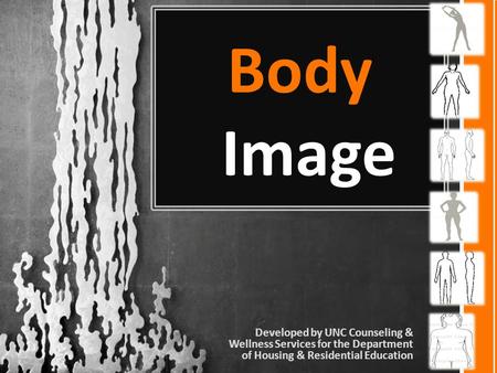 Body Image Developed by UNC Counseling & Wellness Services for the Department of Housing & Residential Education.