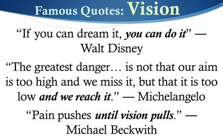 “If you can dream it, you can do it” ― Walt Disney “The greatest danger… is not that our aim is too high and we miss it, but that it is too low and we.