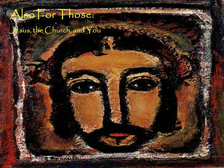 Also For Those: Jesus, the Church, and You. Holy Church: Called into Christ The Witness of Scripture John17 When Jesus had spoken these words, he lifted.