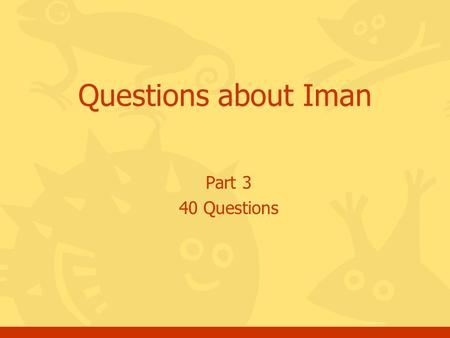 Part 3 40 Questions Questions about Iman. Click for the answer Questions, Iman, batch #32 If we follow Islam, will Almighty Allah like us? a.Greatly.