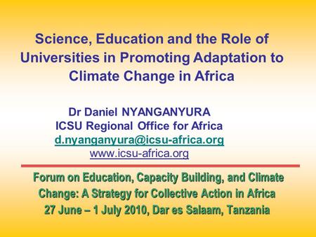 Forum on Education, Capacity Building, and Climate Change: A Strategy for Collective Action in Africa 27 June – 1 July 2010, Dar es Salaam, Tanzania Dr.