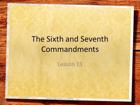 The Sixth and Seventh Commandments Lesson 13. The Sixth Commandment Love for God’s Gift of Marriage and Family.
