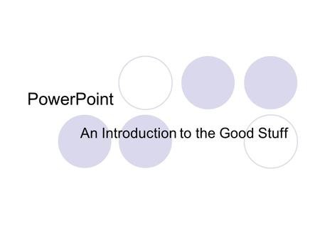 PowerPoint An Introduction to the Good Stuff. Shapes & Drawing Tools Make sure the drawing toolbar is visible  View → Toolbars → Drawing For more drawing.