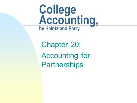 College Accounting, by Heintz and Parry Chapter 20: Accounting for Partnerships.
