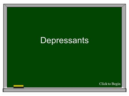Depressants Click to Begin. Depressants Chemicals used to treat mental illness; they depress or slow down the nervous system. Click to Continue.