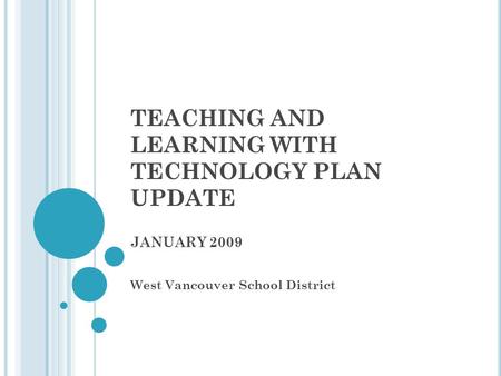 TEACHING AND LEARNING WITH TECHNOLOGY PLAN UPDATE JANUARY 2009 West Vancouver School District.