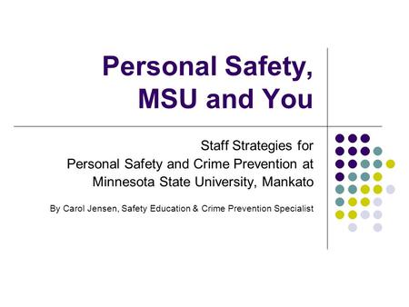 Personal Safety, MSU and You Staff Strategies for Personal Safety and Crime Prevention at Minnesota State University, Mankato By Carol Jensen, Safety Education.
