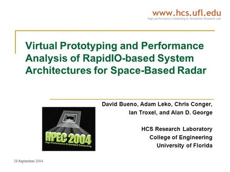 28 September 2004 Virtual Prototyping and Performance Analysis of RapidIO-based System Architectures for Space-Based Radar David Bueno, Adam Leko, Chris.