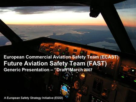 FAST Generic Presentation March, 2007. 1 FAST European Commercial Aviation Safety Team (ECAST) Future Aviation Safety Team (FAST) Generic Presentation.