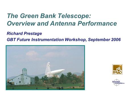 April 8/9, 2003 Green Bank GBT PTCS Conceptual Design Review Richard Prestage GBT Future Instrumentation Workshop, September 2006 The Green Bank Telescope: