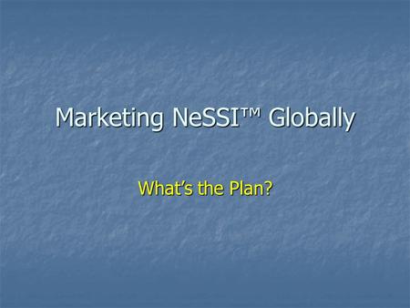 Marketing NeSSI™ Globally What’s the Plan?. Issues There are periodic requests for NeSSI™ information from the “press” Should we provide directed mailings.