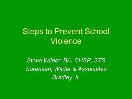 Steps to Prevent School Violence Steve Wilder, BA, CHSP, STS Sorensen, Wilder & Associates Bradley, IL.