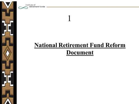 National Retirement Fund Reform Document 1. 1.Appreciation 2.Overview 3.Consultation with industry, input from retirement funds and feedback to National.