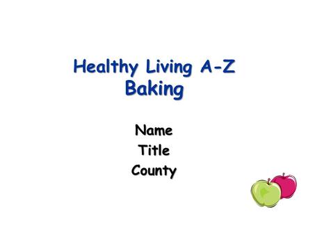 Healthy Living A-Z Baking NameTitleCounty. 2009Oklahoma Cooperative Extension Service2 Today you will learn: To use seasonal produce & a variety of fruits.