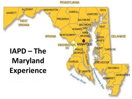 IAPD – The Maryland Experience. Involve FNS from the start – Guidance – Knowledge – Updates Communicate Often Approvals.