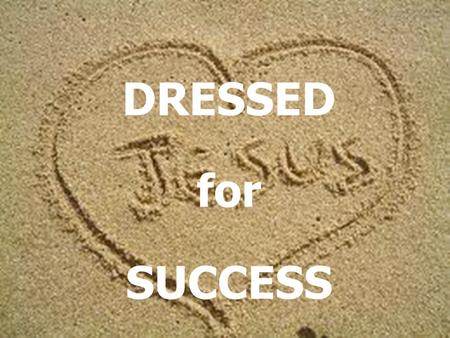 DRESSED for SUCCESS. Ephesians 4:22-24 You were taught, with regard to your former way of life, to put off your old self, which is being corrupted by.