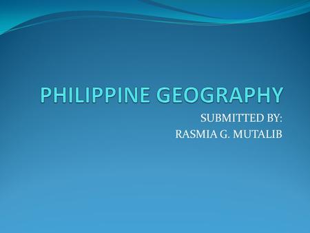SUBMITTED BY: RASMIA G. MUTALIB. The second-largest archipelago in the world, with over 7000 tropical islands, the Philippines is one of the great treasures.