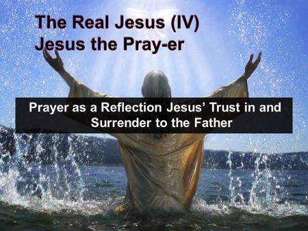 Prayer as a Reflection Jesus’ Trust in and Surrender to the Father.