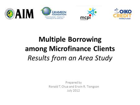 Multiple Borrowing among Microfinance Clients Results from an Area Study Prepared by Ronald T. Chua and Erwin R. Tiongson July 2012.